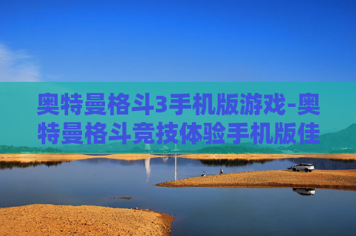 奥特曼格斗3手机版游戏-奥特曼格斗竞技体验手机版佳作