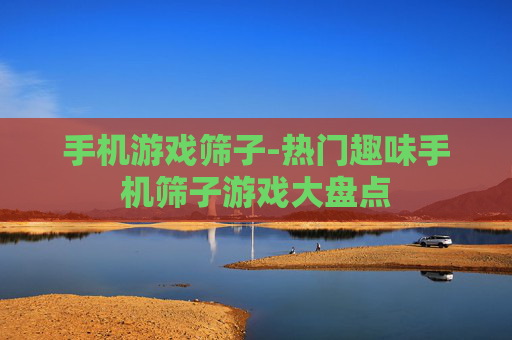 手机游戏筛子-热门趣味手机筛子游戏大盘点