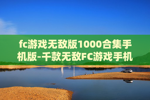 fc游戏无敌版1000合集手机版-千款无敌FC游戏手机版资源大集合