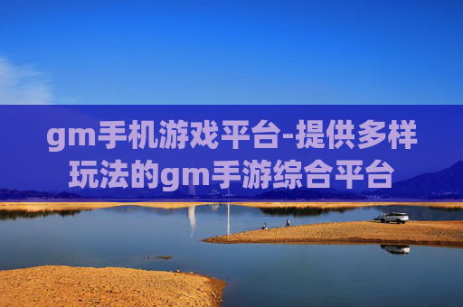gm手机游戏平台-提供多样玩法的gm手游综合平台