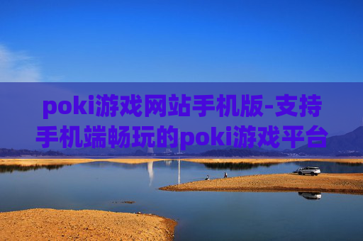 poki游戏网站手机版-支持手机端畅玩的poki游戏平台