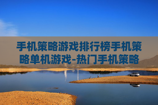 手机策略游戏排行榜手机策略单机游戏-热门手机策略单机游戏排名大揭秘