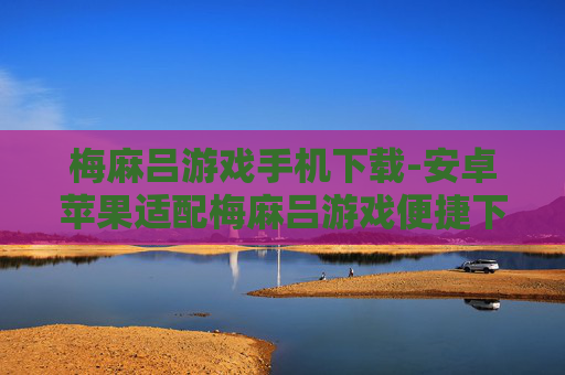 梅麻吕游戏手机下载-安卓苹果适配梅麻吕游戏便捷下载途径