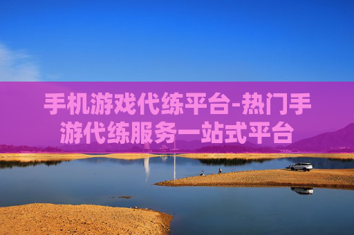手机游戏代练平台-热门手游代练服务一站式平台
