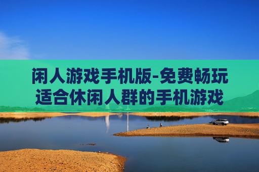 闲人游戏手机版-免费畅玩适合休闲人群的手机游戏