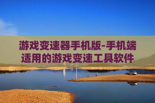游戏变速器手机版-手机端适用的游戏变速工具软件