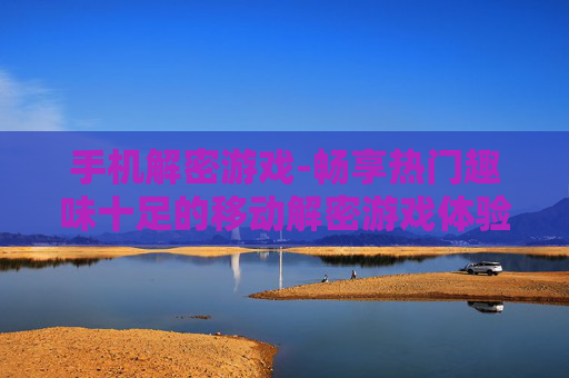 手机解密游戏-畅享热门趣味十足的移动解密游戏体验