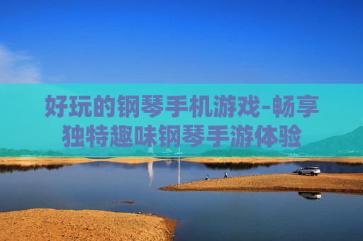 好玩的钢琴手机游戏-畅享独特趣味钢琴手游体验