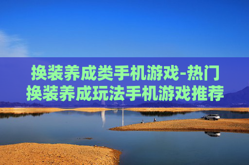 换装养成类手机游戏-热门换装养成玩法手机游戏推荐