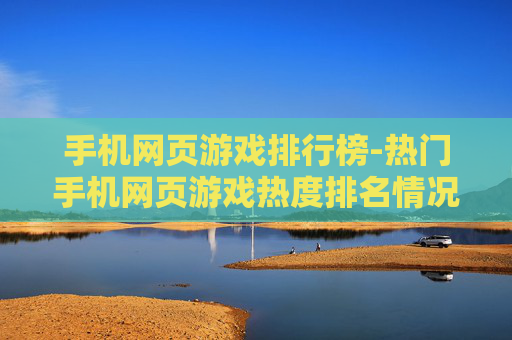 手机网页游戏排行榜-热门手机网页游戏热度排名情况