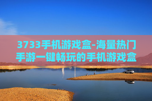 3733手机游戏盒-海量热门手游一键畅玩的手机游戏盒