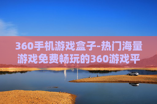 360手机游戏盒子-热门海量游戏免费畅玩的360游戏平台
