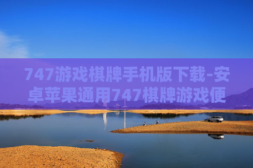 747游戏棋牌手机版下载-安卓苹果通用747棋牌游戏便捷下载途径