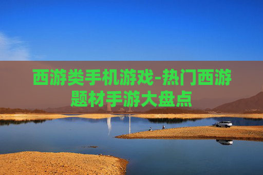 西游类手机游戏-热门西游题材手游大盘点