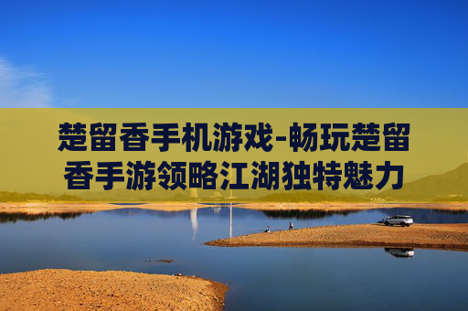 楚留香手机游戏-畅玩楚留香手游领略江湖独特魅力