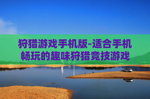 狩猎游戏手机版-适合手机畅玩的趣味狩猎竞技游戏