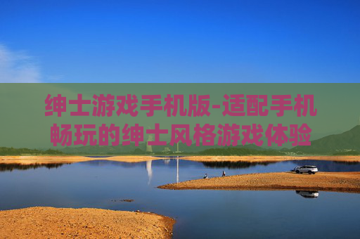 绅士游戏手机版-适配手机畅玩的绅士风格游戏体验