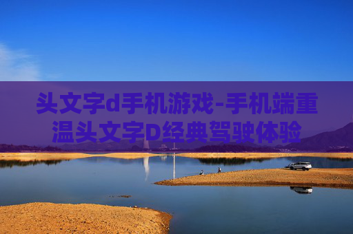 头文字d手机游戏-手机端重温头文字D经典驾驶体验