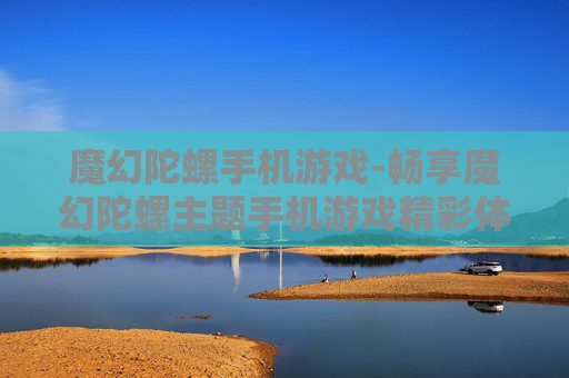 魔幻陀螺手机游戏-畅享魔幻陀螺主题手机游戏精彩体验