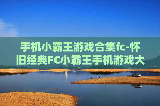手机小霸王游戏合集fc-怀旧经典FC小霸王手机游戏大集合