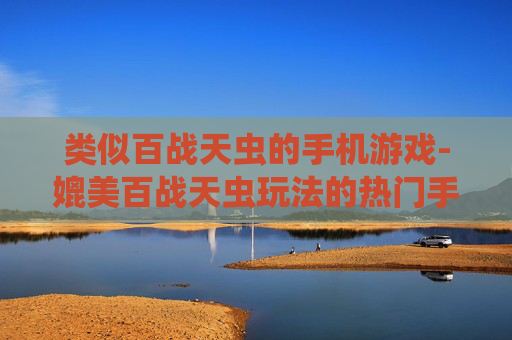 类似百战天虫的手机游戏-媲美百战天虫玩法的热门手机游戏推荐