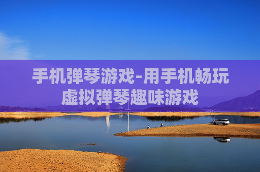 手机弹琴游戏-用手机畅玩虚拟弹琴趣味游戏