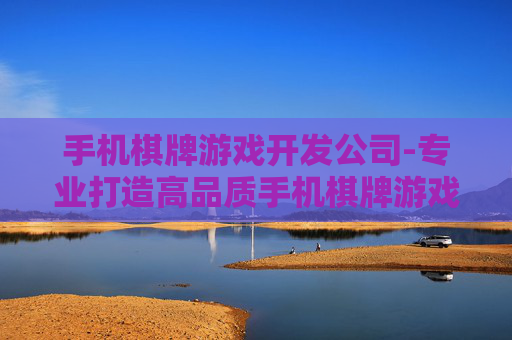 手机棋牌游戏开发公司-专业打造高品质手机棋牌游戏研发企业