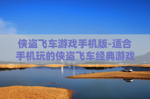 侠盗飞车游戏手机版-适合手机玩的侠盗飞车经典游戏体验