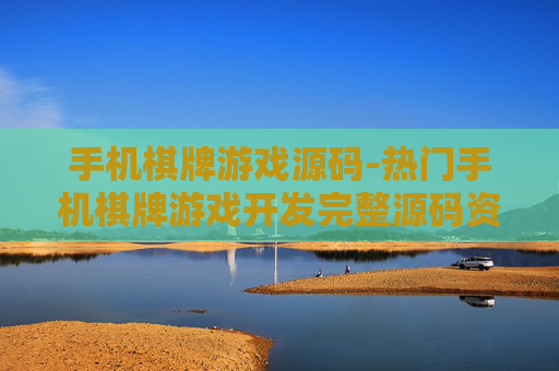 手机棋牌游戏源码-热门手机棋牌游戏开发完整源码资源