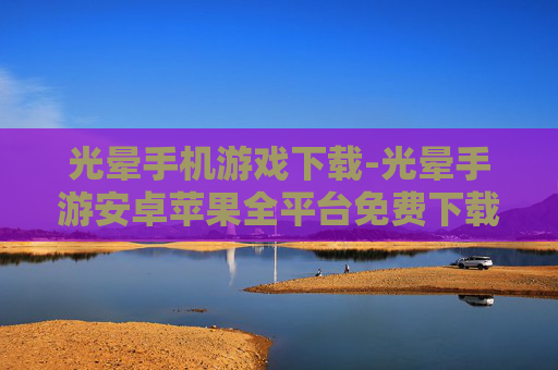 光晕手机游戏下载-光晕手游安卓苹果全平台免费下载渠道