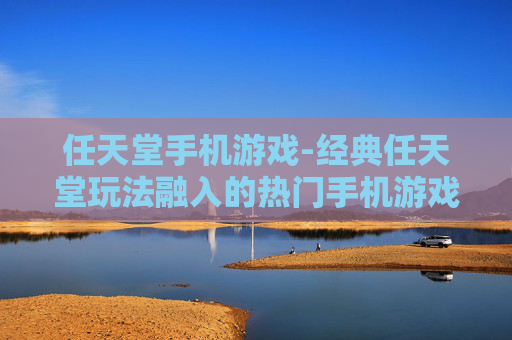 任天堂手机游戏-经典任天堂玩法融入的热门手机游戏