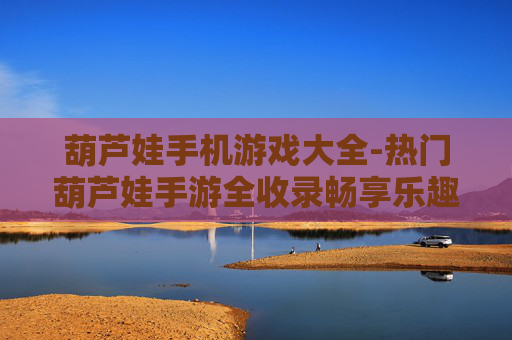 葫芦娃手机游戏大全-热门葫芦娃手游全收录畅享乐趣
