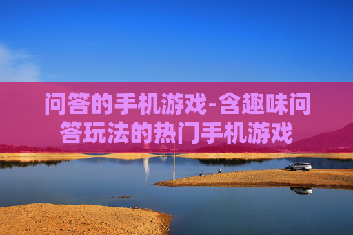 问答的手机游戏-含趣味问答玩法的热门手机游戏