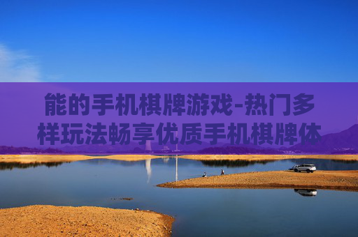 能的手机棋牌游戏-热门多样玩法畅享优质手机棋牌体验 能的手机棋牌游戏-热门多样玩法畅享优质手机棋牌体验