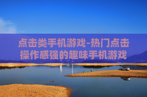 点击类手机游戏-热门点击操作感强的趣味手机游戏