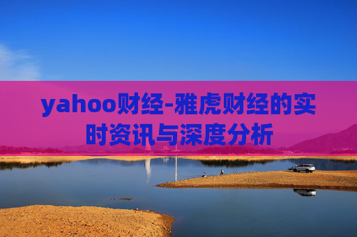 yahoo财经-雅虎财经的实时资讯与深度分析