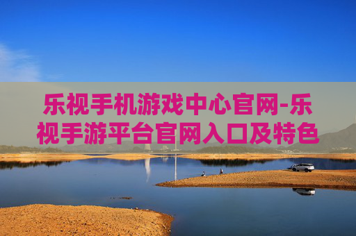乐视手机游戏中心官网-乐视手游平台官网入口及特色介绍