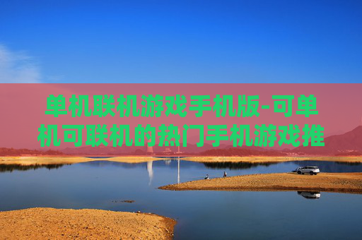 单机联机游戏手机版-可单机可联机的热门手机游戏推荐
