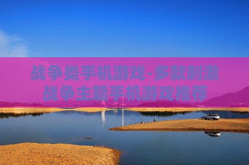 战争类手机游戏-多款刺激战争主题手机游戏推荐