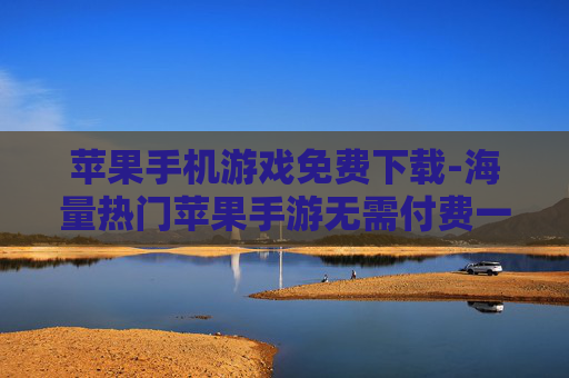 苹果手机游戏免费下载-海量热门苹果手游无需付费一键下载
