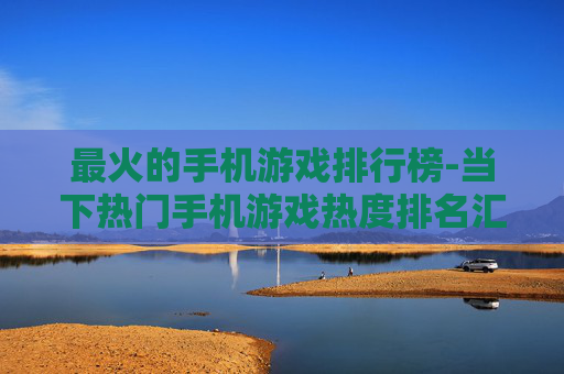 最火的手机游戏排行榜-当下热门手机游戏热度排名汇总