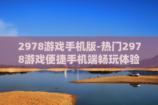 2978游戏手机版-热门2978游戏便捷手机端畅玩体验