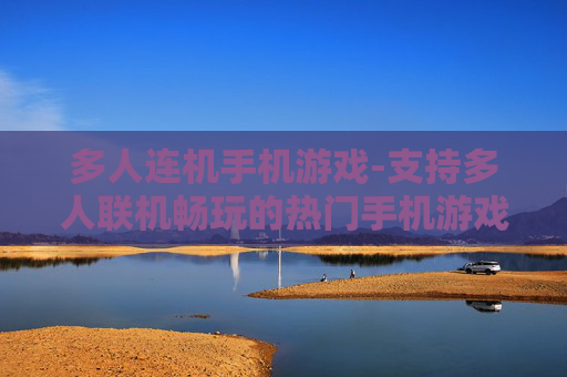 多人连机手机游戏-支持多人联机畅玩的热门手机游戏