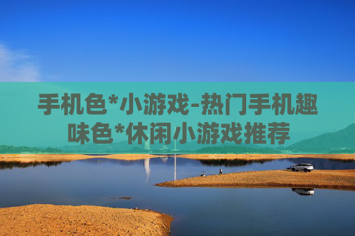 手机色*小游戏-热门手机趣味色*休闲小游戏推荐