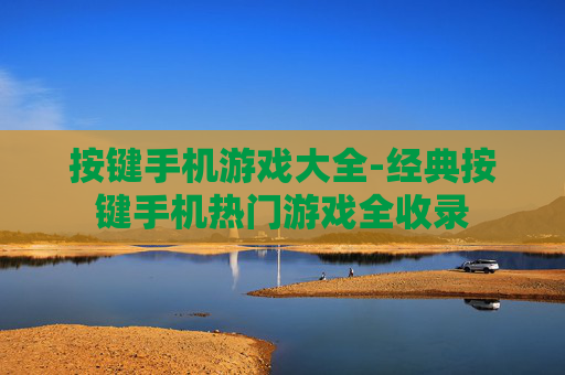 按键手机游戏大全-经典按键手机热门游戏全收录