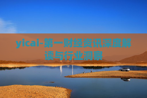 yicai-第一财经资讯深度解读与行业洞察