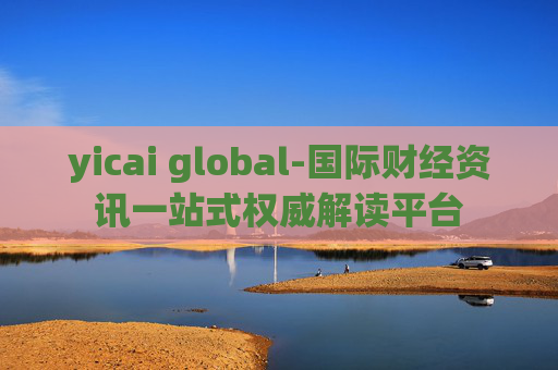 yicai global-国际财经资讯一站式权威解读平台