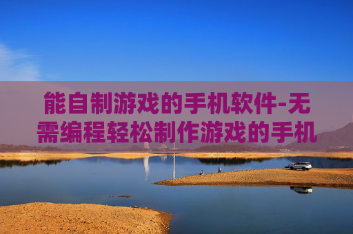 能自制游戏的手机软件-无需编程轻松制作游戏的手机工具