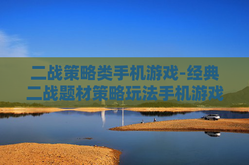 二战策略类手机游戏-经典二战题材策略玩法手机游戏推荐