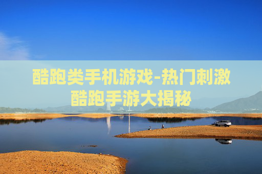 酷跑类手机游戏-热门刺激酷跑手游大揭秘